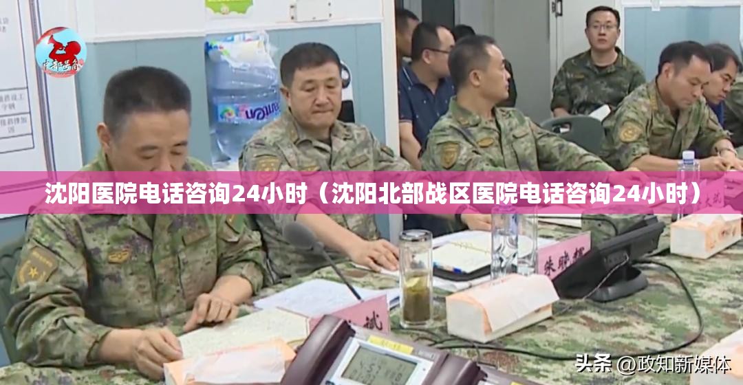 沈阳医院电话咨询24小时（沈阳北部战区医院电话咨询24小时）