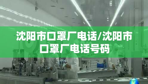 沈阳市口罩厂电话/沈阳市口罩厂电话号码
