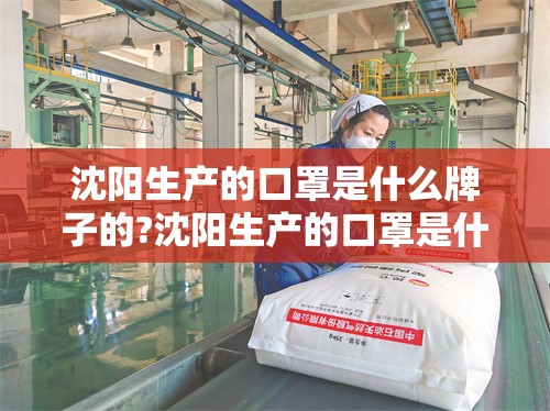 沈阳生产的口罩是什么牌子的?沈阳生产的口罩是什么牌子的啊）