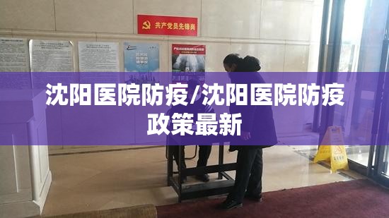 沈阳医院防疫/沈阳医院防疫政策最新
