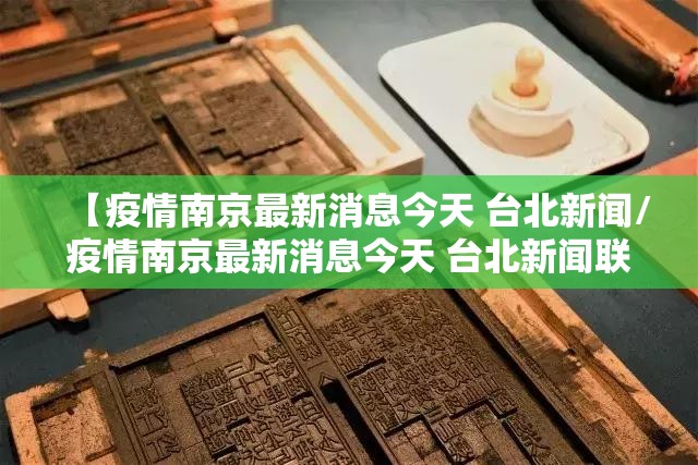 【疫情南京最新消息今天 台北新闻/疫情南京最新消息今天 台北新闻联播】