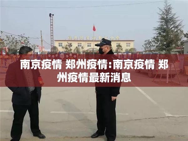 南京疫情 郑州疫情:南京疫情 郑州疫情最新消息