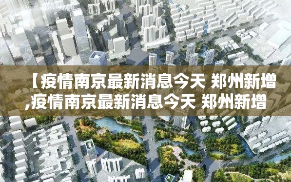 【疫情南京最新消息今天 郑州新增,疫情南京最新消息今天 郑州新增病例】