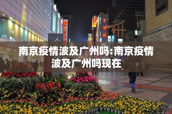 南京疫情波及广州吗:南京疫情波及广州吗现在