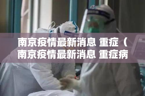 南京疫情最新消息 重症（南京疫情最新消息 重症病例）