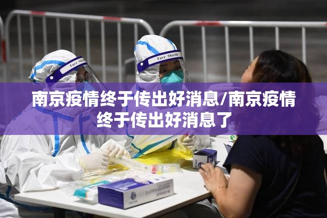 南京疫情终于传出好消息/南京疫情终于传出好消息了