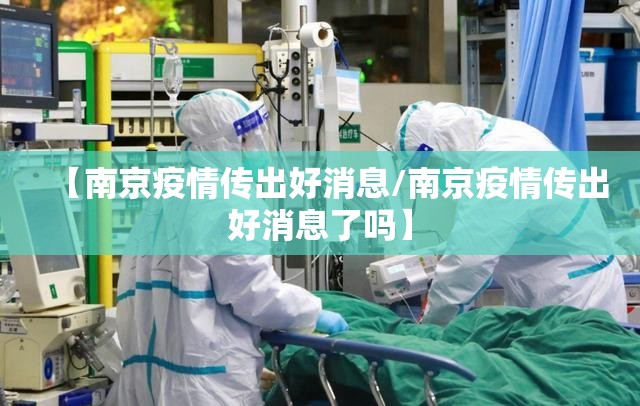 【南京疫情传出好消息/南京疫情传出好消息了吗】