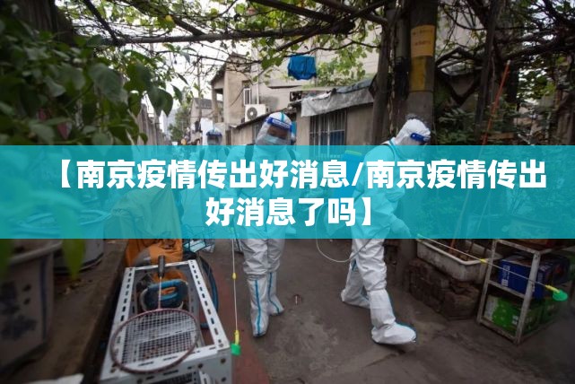 【南京疫情传出好消息/南京疫情传出好消息了吗】