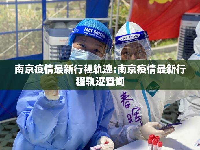 南京疫情最新行程轨迹:南京疫情最新行程轨迹查询