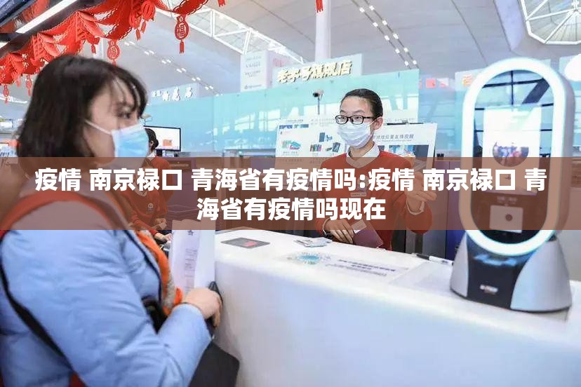 疫情 南京禄口 青海省有疫情吗:疫情 南京禄口 青海省有疫情吗现在