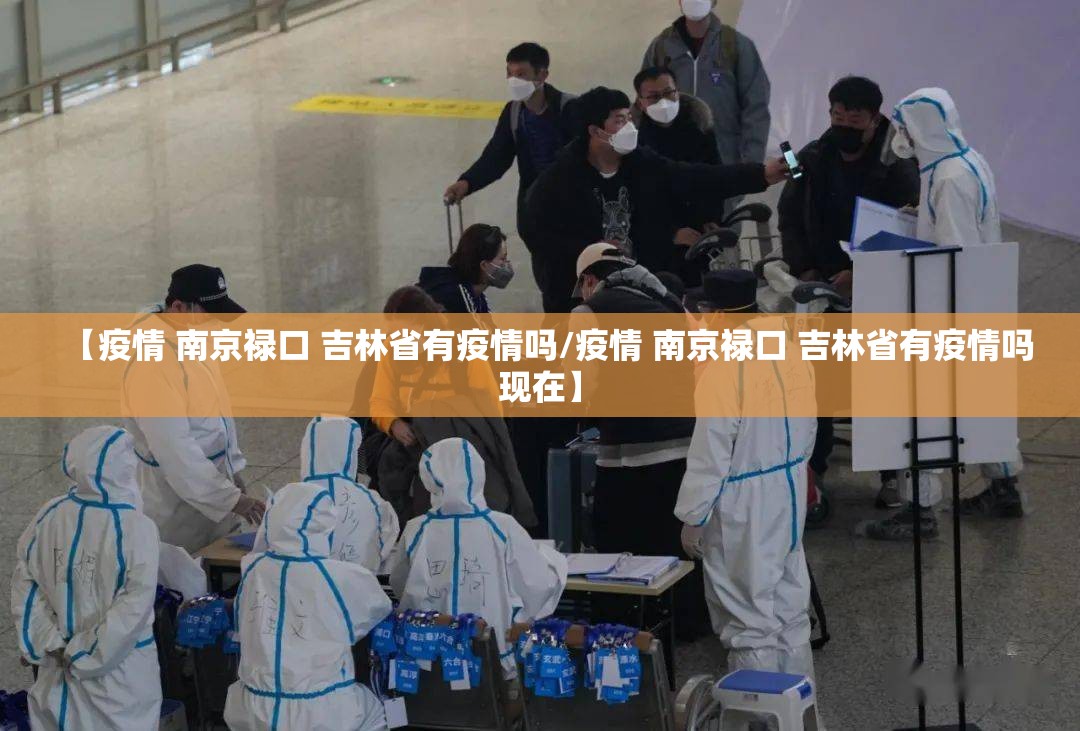 【疫情 南京禄口 吉林省有疫情吗/疫情 南京禄口 吉林省有疫情吗现在】