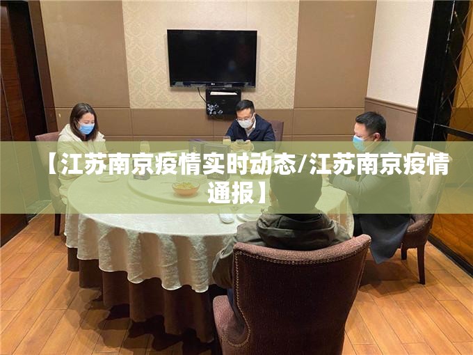 【江苏南京疫情实时动态/江苏南京疫情通报】