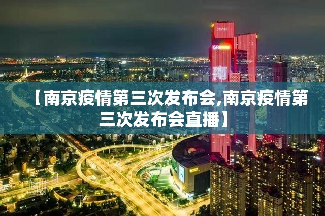 【南京疫情第三次发布会,南京疫情第三次发布会直播】