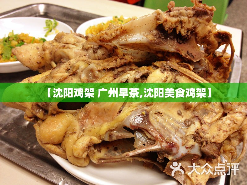 【沈阳鸡架 广州早茶,沈阳美食鸡架】