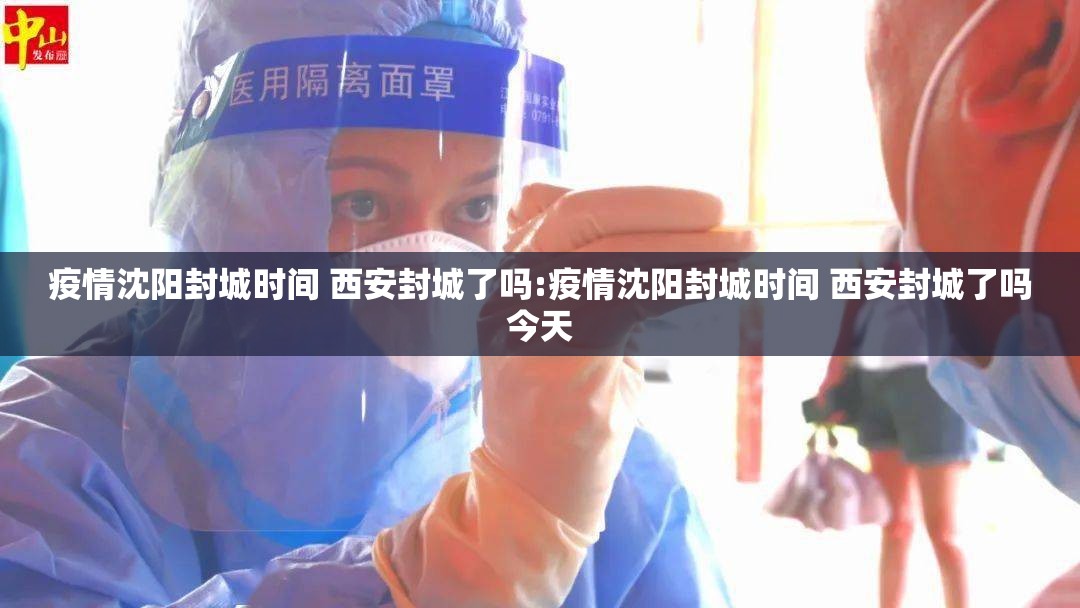 疫情沈阳封城时间 西安封城了吗:疫情沈阳封城时间 西安封城了吗今天