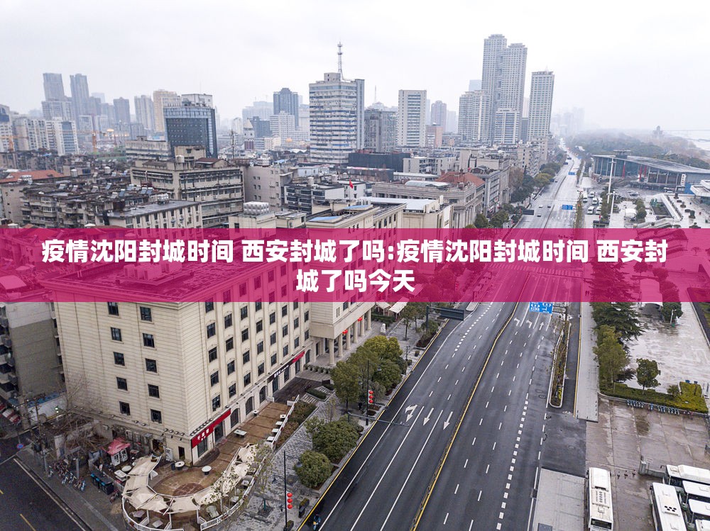 疫情沈阳封城时间 西安封城了吗:疫情沈阳封城时间 西安封城了吗今天