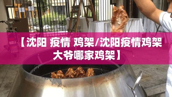 【沈阳 疫情 鸡架/沈阳疫情鸡架大爷哪家鸡架】