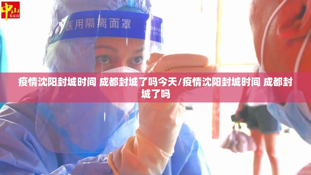 疫情沈阳封城时间 成都封城了吗今天/疫情沈阳封城时间 成都封城了吗