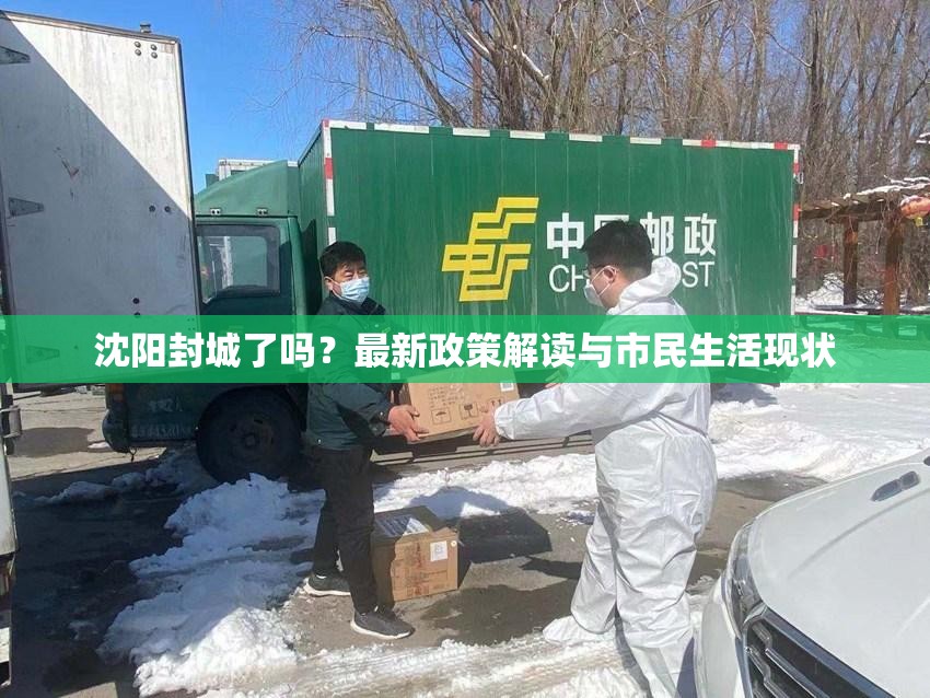 沈阳封城了吗？最新政策解读与市民生活现状