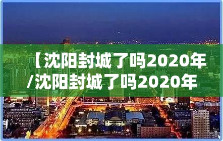 【沈阳封城了吗2020年/沈阳封城了吗2020年11月份】