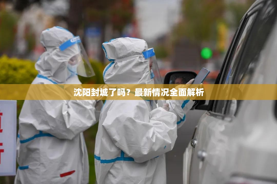 沈阳封城了吗？最新情况全面解析