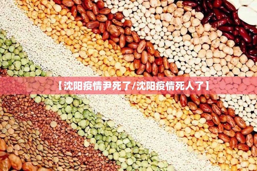 【沈阳疫情尹死了/沈阳疫情死人了】