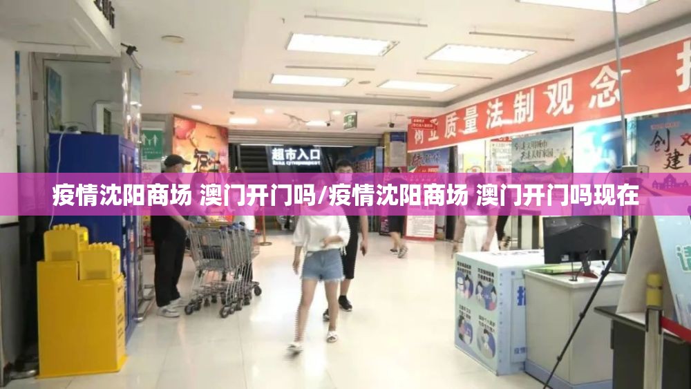 疫情沈阳商场 澳门开门吗/疫情沈阳商场 澳门开门吗现在