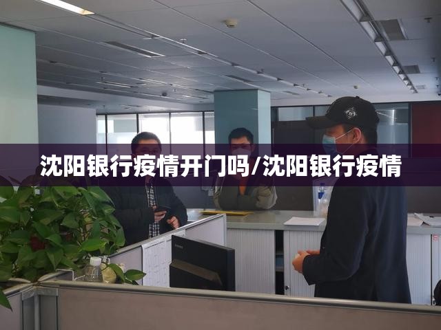 沈阳银行疫情开门吗/沈阳银行疫情