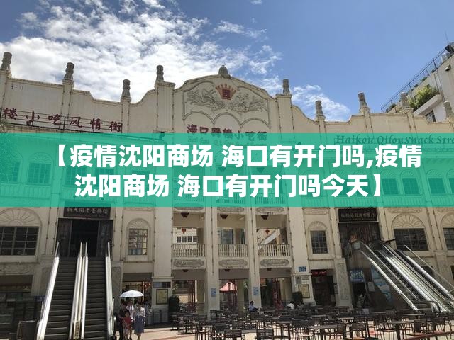 【疫情沈阳商场 海口有开门吗,疫情沈阳商场 海口有开门吗今天】