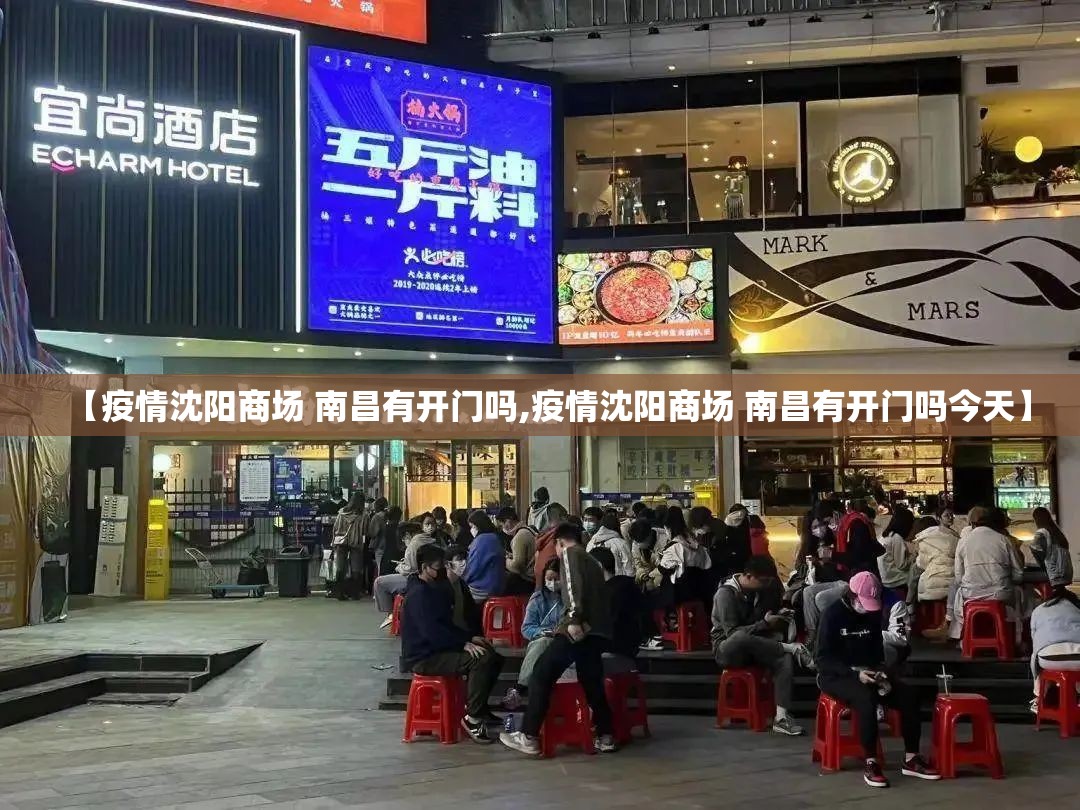 【疫情沈阳商场 南昌有开门吗,疫情沈阳商场 南昌有开门吗今天】