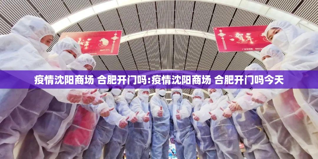 疫情沈阳商场 合肥开门吗:疫情沈阳商场 合肥开门吗今天
