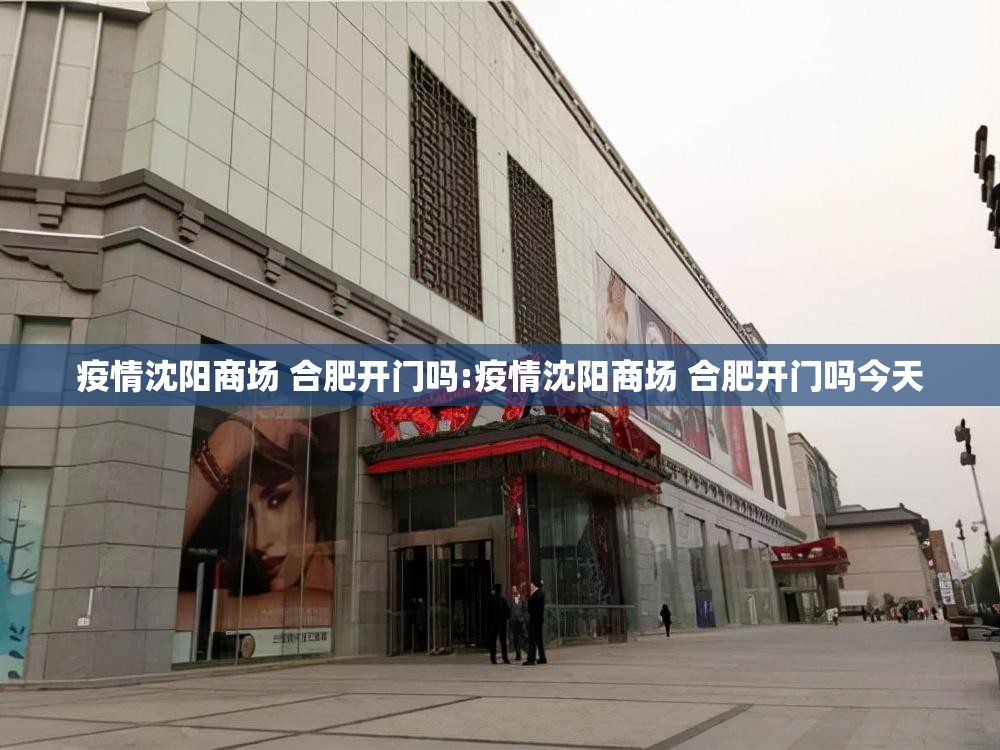 疫情沈阳商场 合肥开门吗:疫情沈阳商场 合肥开门吗今天