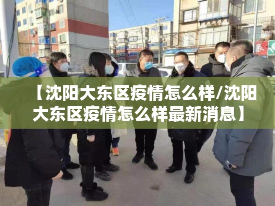【沈阳大东区疫情怎么样/沈阳大东区疫情怎么样最新消息】