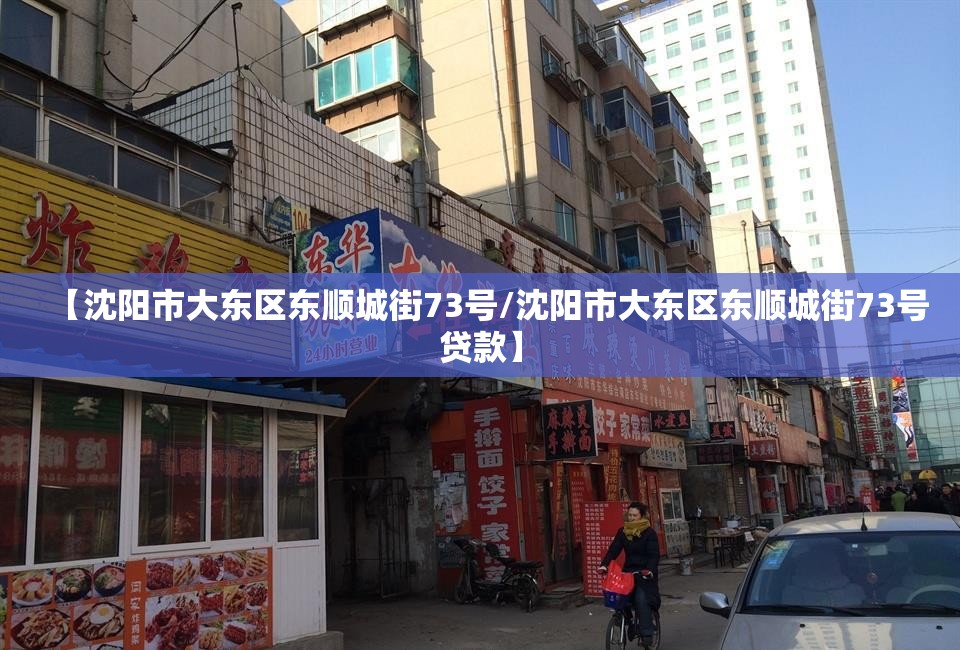 【沈阳市大东区东顺城街73号/沈阳市大东区东顺城街73号贷款】
