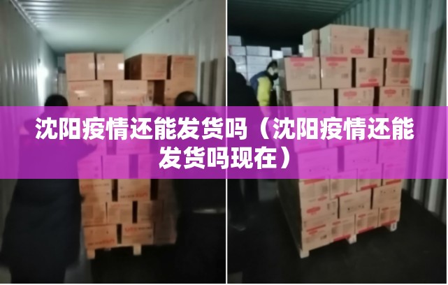 沈阳疫情还能发货吗（沈阳疫情还能发货吗现在）