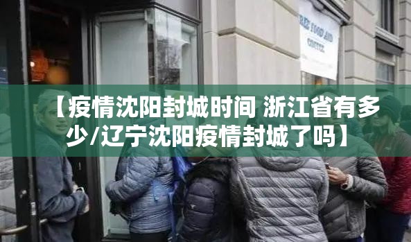 【疫情沈阳封城时间 浙江省有多少/辽宁沈阳疫情封城了吗】