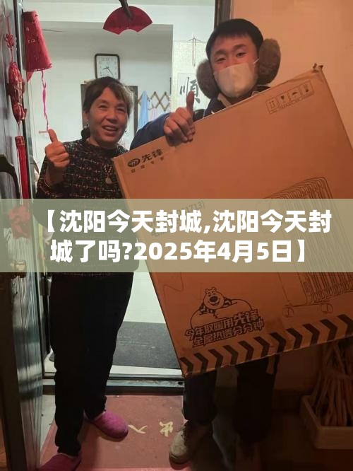 【沈阳今天封城,沈阳今天封城了吗?2025年4月5日】