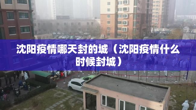 沈阳疫情哪天封的城（沈阳疫情什么时候封城）