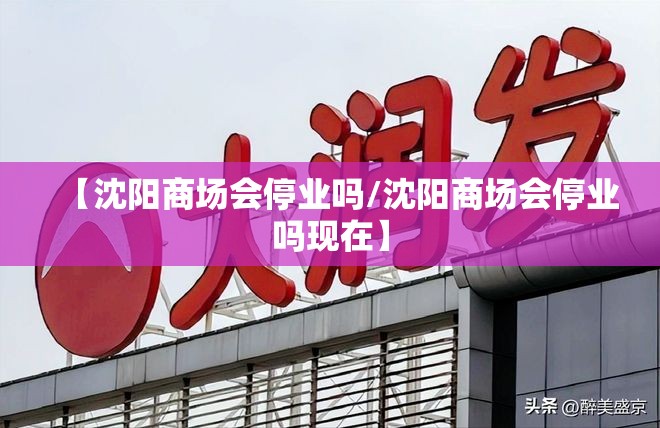 【沈阳商场会停业吗/沈阳商场会停业吗现在】