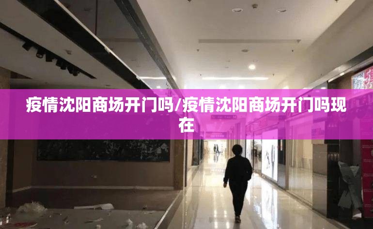 疫情沈阳商场开门吗/疫情沈阳商场开门吗现在