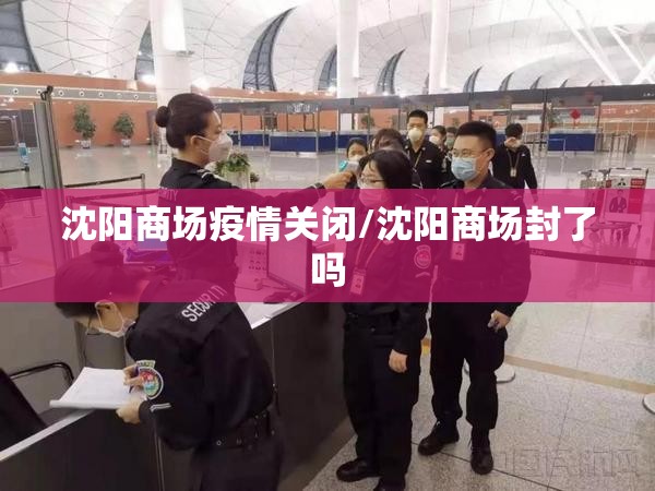 沈阳商场疫情关闭/沈阳商场封了吗