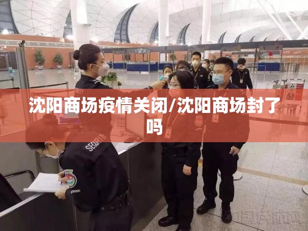 沈阳商场疫情关闭/沈阳商场封了吗