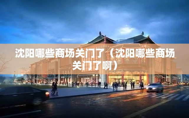 沈阳哪些商场关门了（沈阳哪些商场关门了啊）