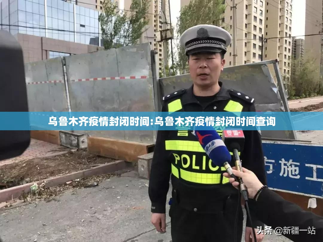 乌鲁木齐疫情封闭时间:乌鲁木齐疫情封闭时间查询
