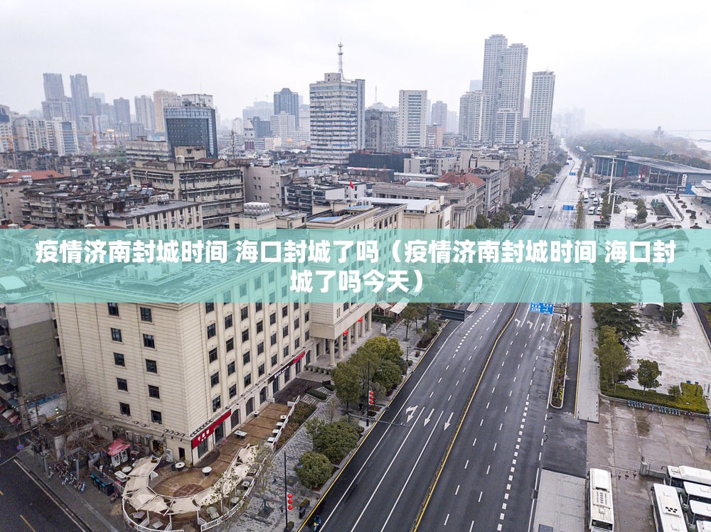 疫情济南封城时间 海口封城了吗（疫情济南封城时间 海口封城了吗今天）