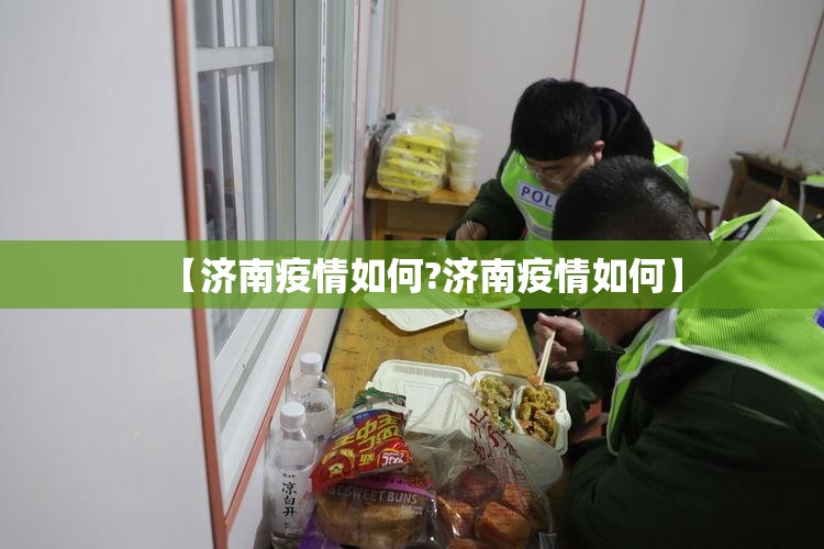 【济南疫情如何?济南疫情如何】