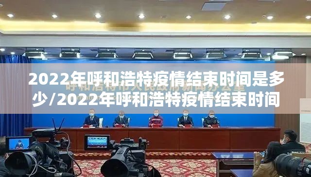 2022年呼和浩特疫情结束时间是多少/2022年呼和浩特疫情结束时间