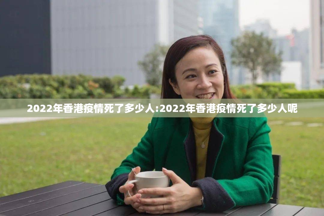 2022年香港疫情死了多少人:2022年香港疫情死了多少人呢