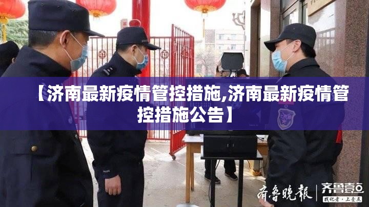 【济南最新疫情管控措施,济南最新疫情管控措施公告】