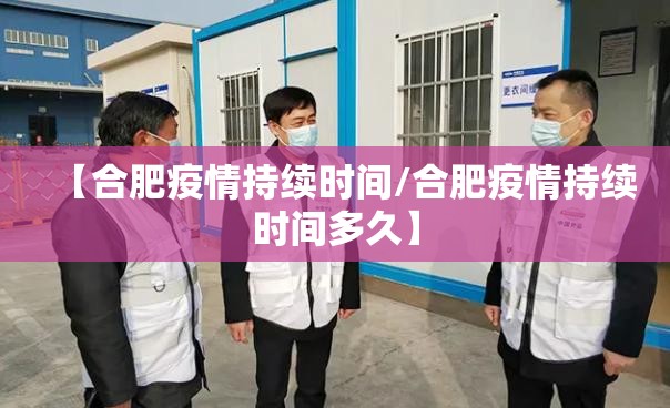 【合肥疫情持续时间/合肥疫情持续时间多久】